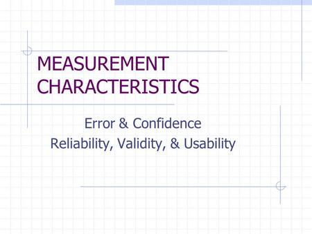MEASUREMENT CHARACTERISTICS Error & Confidence Reliability, Validity, & Usability.