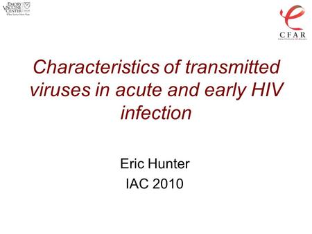 Characteristics of transmitted viruses in acute and early HIV infection Eric Hunter IAC 2010.