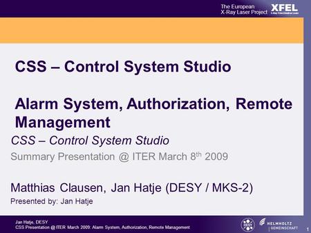 Jan Hatje, DESY CSS ITER March 2009: Alarm System, Authorization, Remote Management XFEL The European X-Ray Laser Project X-Ray Free-Electron.