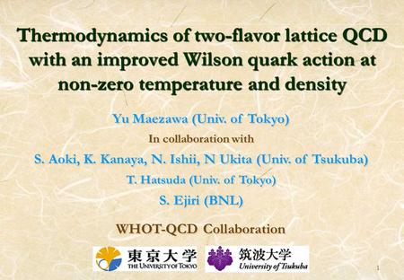 1 Thermodynamics of two-flavor lattice QCD with an improved Wilson quark action at non-zero temperature and density Yu Maezawa (Univ. of Tokyo) In collaboration.