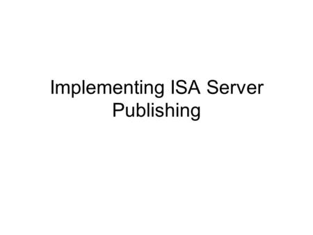 Implementing ISA Server Publishing. Introduction What Are Web Publishing Rules? ISA Server uses Web publishing rules to make Web sites on protected networks.