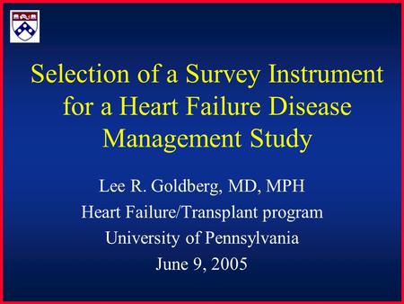 Selection of a Survey Instrument for a Heart Failure Disease Management Study Lee R. Goldberg, MD, MPH Heart Failure/Transplant program University of Pennsylvania.
