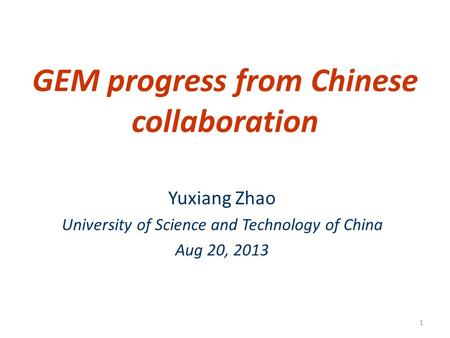 GEM progress from Chinese collaboration Yuxiang Zhao University of Science and Technology of China Aug 20, 2013 1.