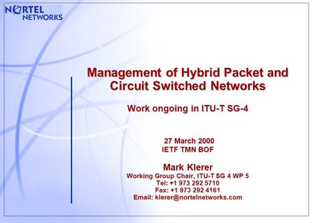 Management of Hybrid Packet and Circuit Switched Networks Work ongoing in ITU-T SG-4 27 March 2000 IETF TMN BOF Mark Klerer Working Group Chair, ITU-T.