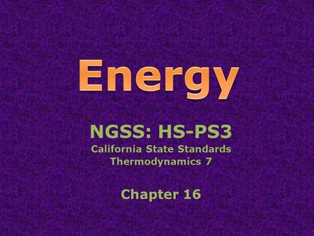 NGSS: HS-PS3 California State Standards Thermodynamics 7 Chapter 16