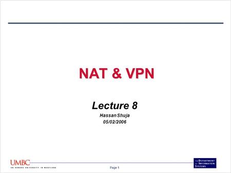 Page 1 NAT & VPN Lecture 8 Hassan Shuja 05/02/2006.