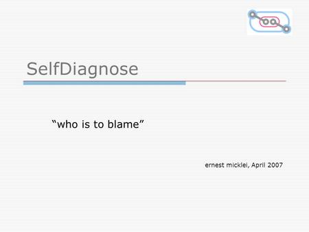 SelfDiagnose “who is to blame” ernest micklei, April 2007.
