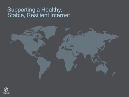 Supporting a Healthy, Stable, Resilient Internet.
