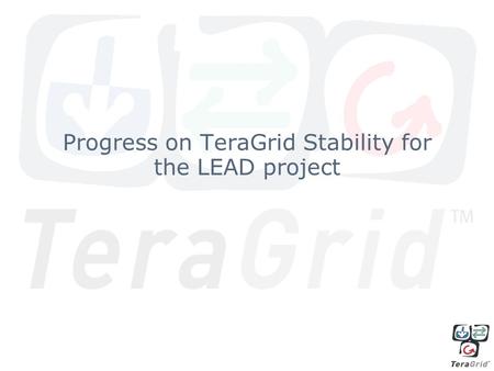 Progress on TeraGrid Stability for the LEAD project.