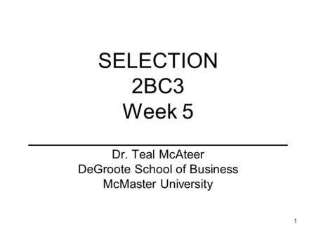 1 SELECTION 2BC3 Week 5 ________________________ Dr. Teal McAteer DeGroote School of Business McMaster University.