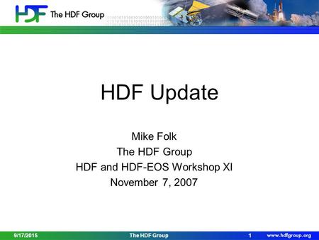 9/17/2015The HDF Group1 HDF Update Mike Folk The HDF Group HDF and HDF-EOS Workshop XI November 7, 2007.