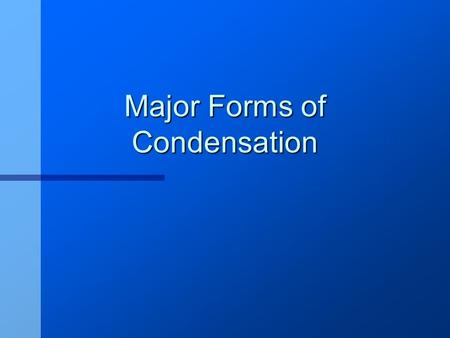 Major Forms of Condensation. What are the forms of condensation? n Cloud n Fog n Frost and Dew.