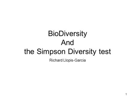 1 BioDiversity And the Simpson Diversity test Richard Llopis-Garcia.