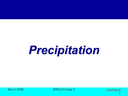 Precipitation Sem. II, 05/06 BTE 4410: Chap. 5.