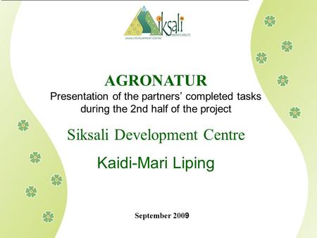 AGRONATUR Presentation of the partners’ completed tasks during the 2nd half of the project Siksali Development Centre Kaidi-Mari Liping September 200 9.