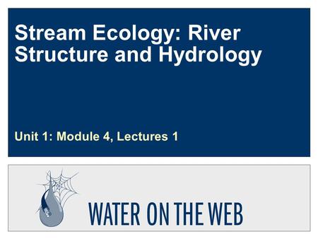 Stream Ecology: River Structure and Hydrology Unit 1: Module 4, Lectures 1.