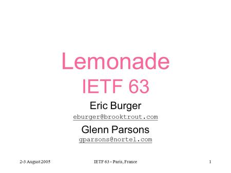 2-3 August 2005IETF 63 - Paris, France1 Lemonade IETF 63 Eric Burger Glenn Parsons