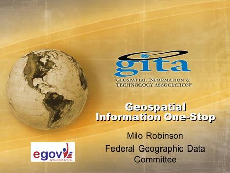 Geospatial Information One-Stop Milo Robinson Federal Geographic Data Committee.