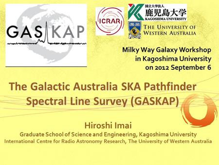 The Galactic Australia SKA Pathfinder Spectral Line Survey (GASKAP) Hiroshi Imai Graduate School of Science and Engineering, Kagoshima University International.