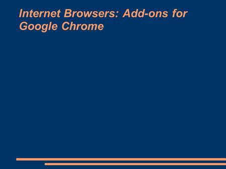 Internet Browsers: Add-ons for Google Chrome. Browser Add-ons These are small programs that you choose to install inside your browser (therefore making.