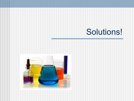 Solutions!. What is a solution? A homogeneous mixture! Made up of a solute and solvent.