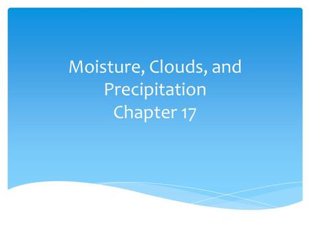 Moisture, Clouds, and Precipitation Chapter 17.  Heat energy  Often measured in joules (J) or calories – one calorie is the heat necessary to raise.