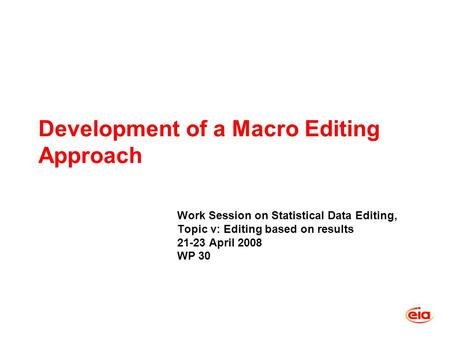 Development of a Macro Editing Approach Work Session on Statistical Data Editing, Topic v: Editing based on results 21-23 April 2008 WP 30.