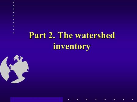 Part 2. The watershed inventory. Part 2. The watershed inventory: lecture 5. Climate 2005-3-8Watershed management -- 5 2 of 19 The watershed inventory.