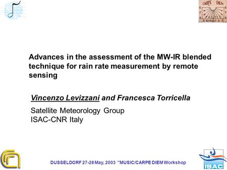 DUSSELDORF 27-28 May, 2003 MUSIC/CARPE DIEM Workshop Advances in the assessment of the MW-IR blended technique for rain rate measurement by remote sensing.