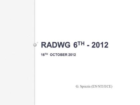 RADWG 6 TH - 2012 16 TH OCTOBER 2012 G. Spiezia (EN/STI/ECE)