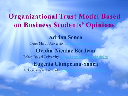 Organizational Trust Model Based on Business Students’ Opinions Adrian Sonea Petru Maior University, Ovidiu-Niculae.