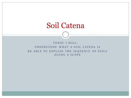 Soil Catena Today I will: Understand what a soil catena is