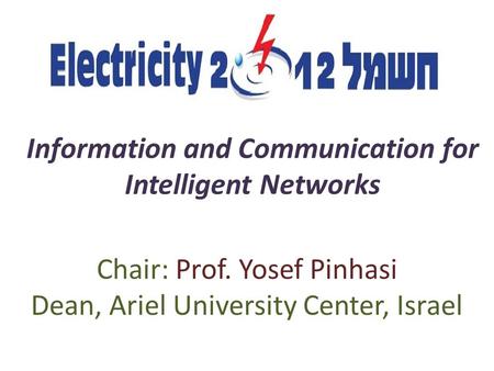 Information and Communication for Intelligent Networks Chair: Prof. Yosef Pinhasi Dean, Ariel University Center, Israel.