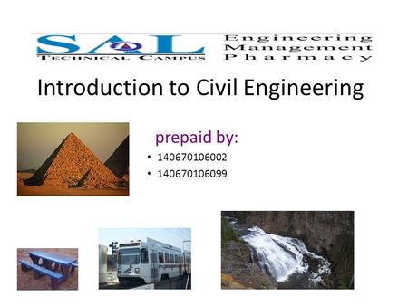 Introduction to Civil Engineering prepaid by: 140670106002 140670106099.