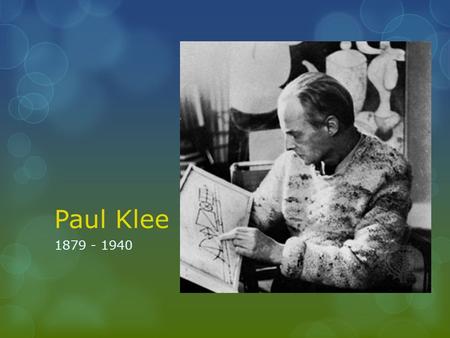 Paul Klee 1879 - 1940. Paul Klee’s Life  Swiss-born painter and graphic artist  Grew up in a musical family  At the age of 8 years old, his grandmother.