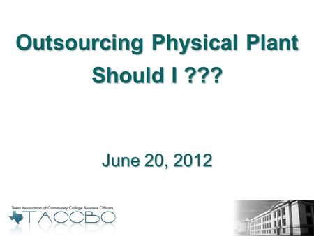 June 20, 2012 Outsourcing Physical Plant Should I ???