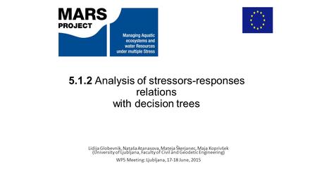 5.1.2 Analysis of stressors-responses relations with decision trees Lidija Globevnik, Nataša Atanasova, Mateja Škerjanec, Maja Koprivšek (University of.