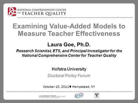 Examining Value-Added Models to Measure Teacher Effectiveness Laura Goe, Ph.D. Research Scientist, ETS, and Principal Investigator for the National Comprehensive.