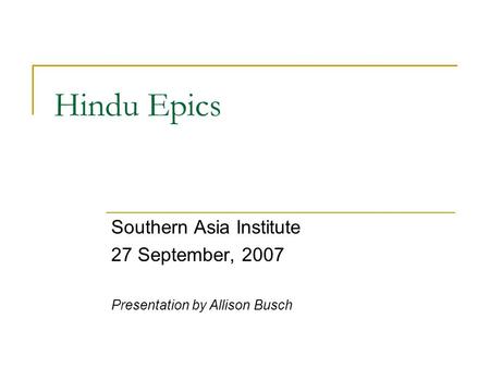 Hindu Epics Southern Asia Institute 27 September, 2007 Presentation by Allison Busch.