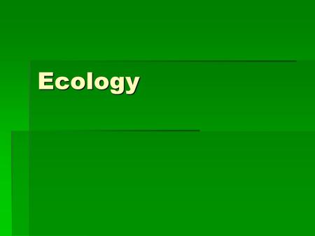Ecology. Ecology  Study of the interactions between organisms and their environments.  Environmental levels of organization: