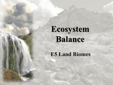 Ecosystem Balance E5 Land Biomes. Land Biomes The movement of matter and flow of energy are common to all ecosystems But, differences in temperature and.