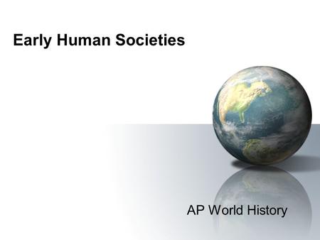 Early Human Societies AP World History. Paleolithic Age 2 million to 8,000 BCE.