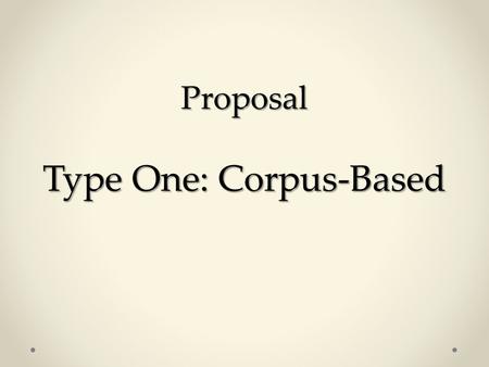 Proposal Type One: Corpus-Based. The following is a list of items typically included in a Type One research proposal for MA in translation studies. The.