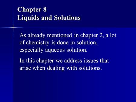 Chapter 8 Liquids and Solutions As already mentioned in chapter 2, a lot of chemistry is done in solution, especially aqueous solution. In this chapter.
