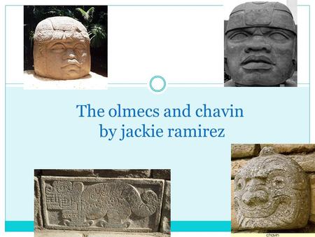 The olmecs and chavin by jackie ramirez. The olmecs Were an awesome civilization in 1200 - 400 BCE.