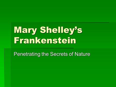 Mary Shelley’s Frankenstein Penetrating the Secrets of Nature.