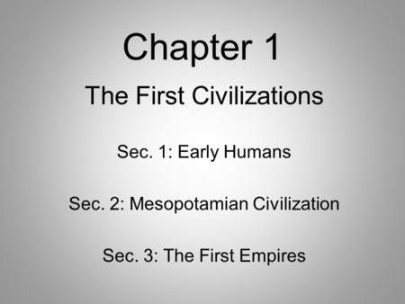 Chapter 1 The First Civilizations Sec. 1: Early Humans
