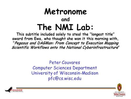 Peter Couvares Computer Sciences Department University of Wisconsin-Madison Metronome and The NMI Lab: This subtitle included solely to.
