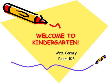 WELCOME TO KINDERGARTEN! Mrs. Carney Room 106 How to get in contact with Mrs. Carney?  Marble notebook: best way to contact me   address: