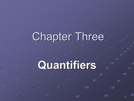 1 Chapter Three Quantifiers. 2 Introduction Kinds of quantifiers There are two kinds of quantifiers which are A.Quantifiers B.Distribution QuantifiersExamples: